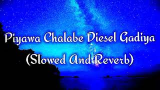 Piyawa Chalabe Diesel Gadiya Slowed And Reverb [upl. by Yednil]